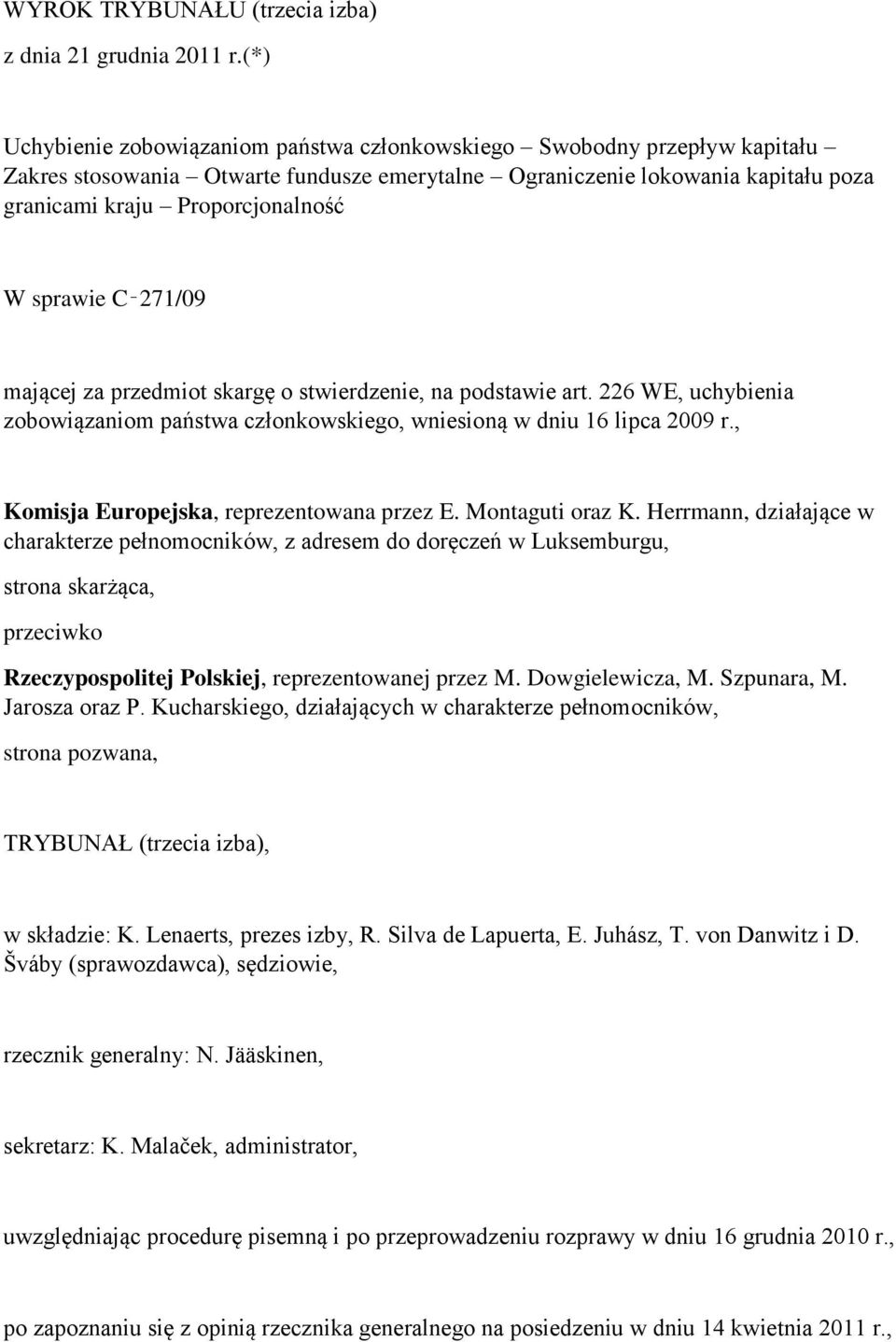 sprawie C 271/09 mającej za przedmiot skargę o stwierdzenie, na podstawie art. 226 WE, uchybienia zobowiązaniom państwa członkowskiego, wniesioną w dniu 16 lipca 2009 r.