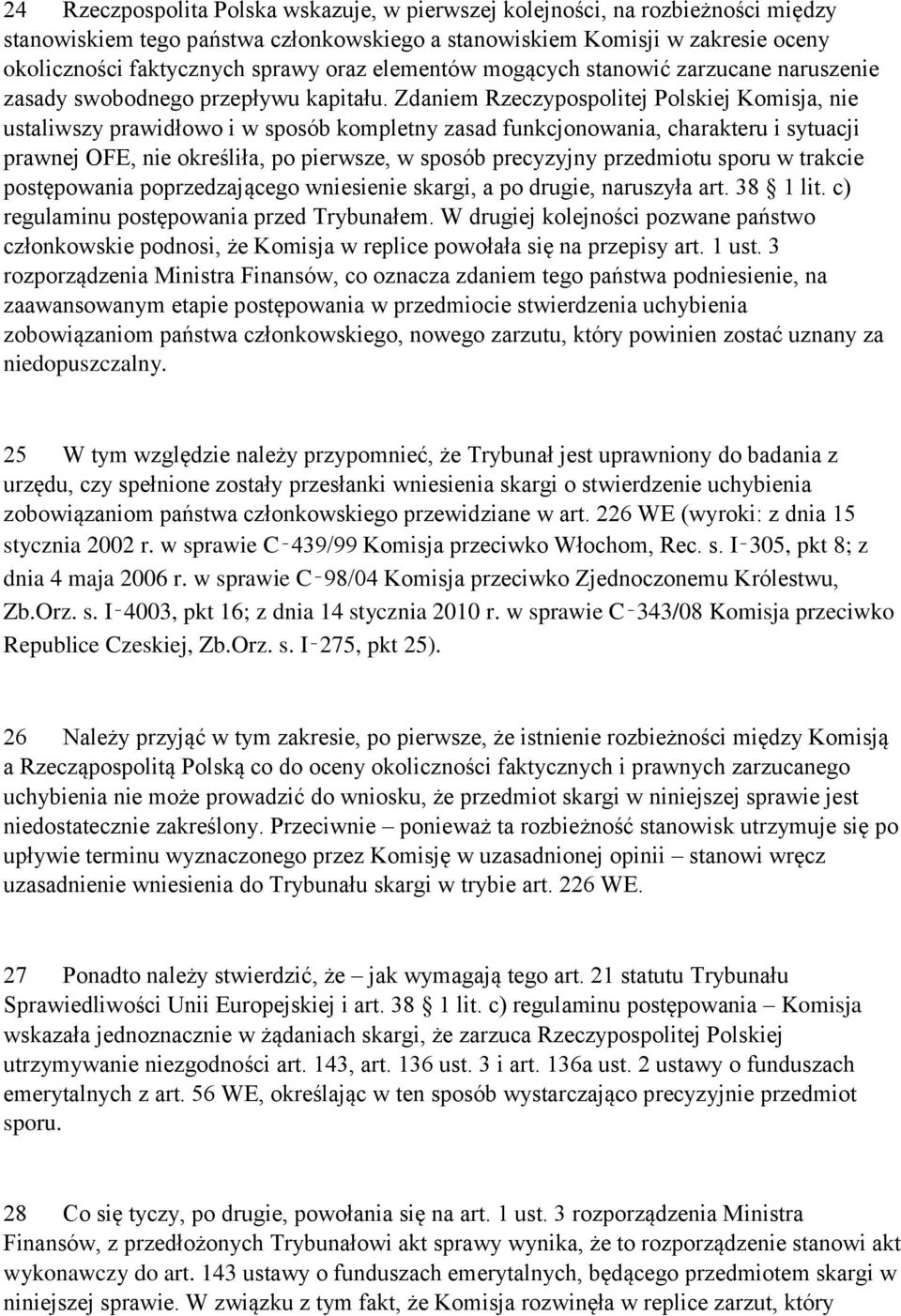 Zdaniem Rzeczypospolitej Polskiej Komisja, nie ustaliwszy prawidłowo i w sposób kompletny zasad funkcjonowania, charakteru i sytuacji prawnej OFE, nie określiła, po pierwsze, w sposób precyzyjny
