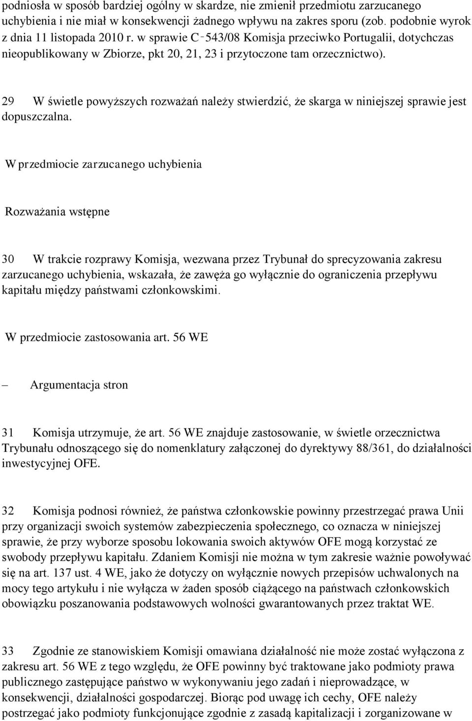 29 W świetle powyższych rozważań należy stwierdzić, że skarga w niniejszej sprawie jest dopuszczalna.