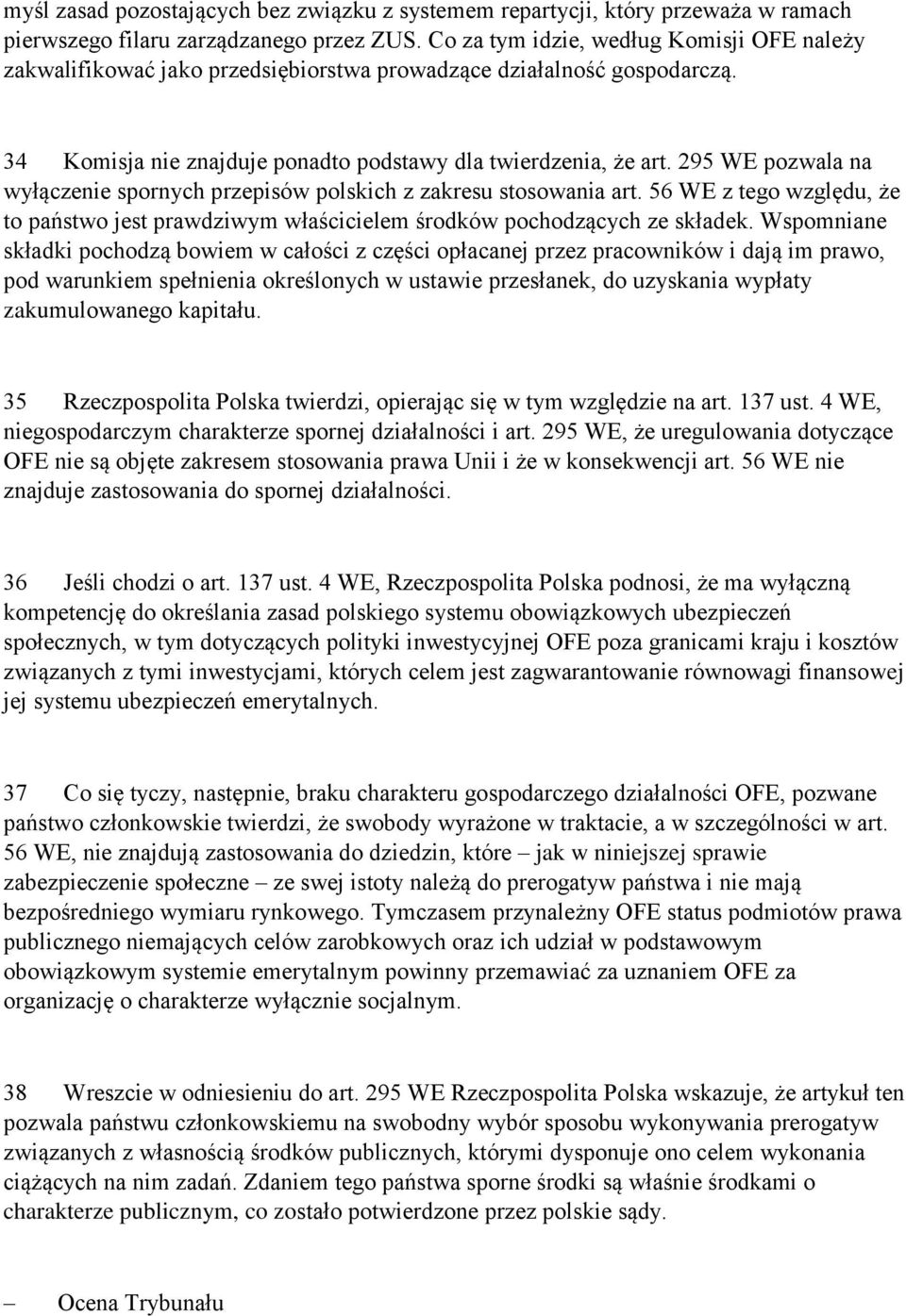 295 WE pozwala na wyłączenie spornych przepisów polskich z zakresu stosowania art. 56 WE z tego względu, że to państwo jest prawdziwym właścicielem środków pochodzących ze składek.