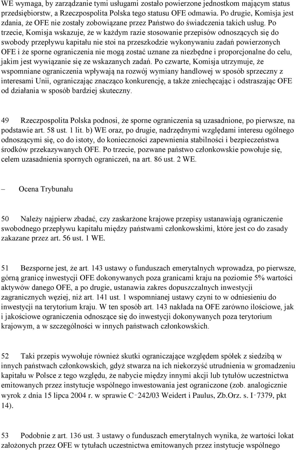 Po trzecie, Komisja wskazuje, że w każdym razie stosowanie przepisów odnoszących się do swobody przepływu kapitału nie stoi na przeszkodzie wykonywaniu zadań powierzonych OFE i że sporne ograniczenia