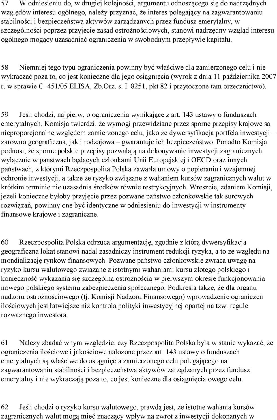 przepływie kapitału. 58 Niemniej tego typu ograniczenia powinny być właściwe dla zamierzonego celu i nie wykraczać poza to, co jest konieczne dla jego osiągnięcia (wyrok z dnia 11 października 2007 r.