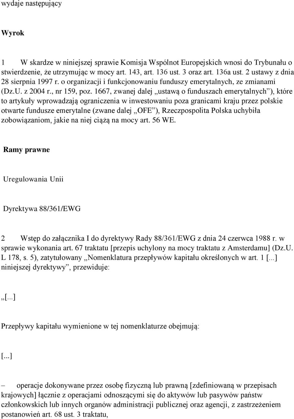 1667, zwanej dalej ustawą o funduszach emerytalnych ), które to artykuły wprowadzają ograniczenia w inwestowaniu poza granicami kraju przez polskie otwarte fundusze emerytalne (zwane dalej OFE ),