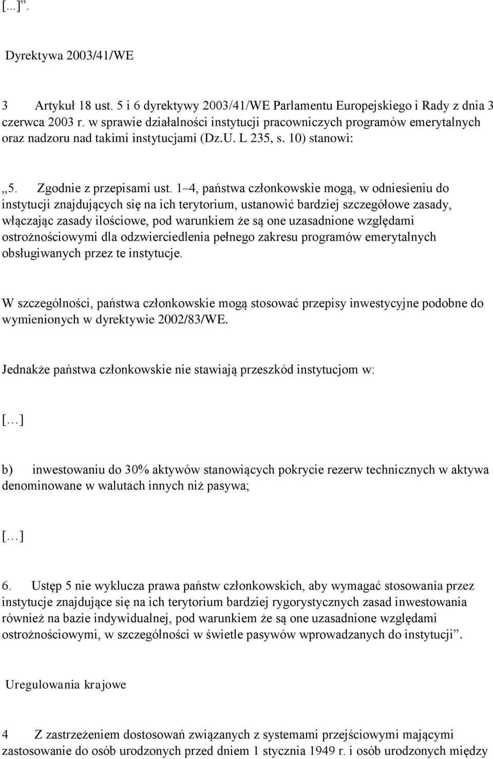 1 4, państwa członkowskie mogą, w odniesieniu do instytucji znajdujących się na ich terytorium, ustanowić bardziej szczegółowe zasady, włączając zasady ilościowe, pod warunkiem że są one uzasadnione