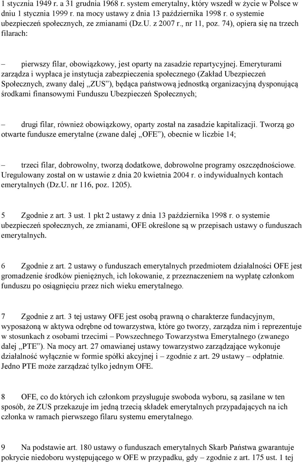 Emeryturami zarządza i wypłaca je instytucja zabezpieczenia społecznego (Zakład Ubezpieczeń Społecznych, zwany dalej ZUS ), będąca państwową jednostką organizacyjną dysponującą środkami finansowymi