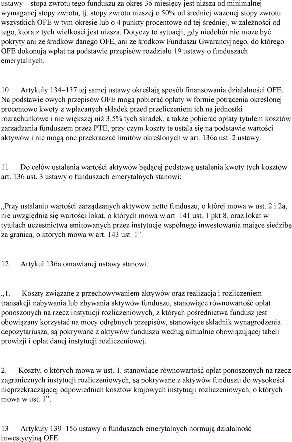 Dotyczy to sytuacji, gdy niedobór nie może być pokryty ani ze środków danego OFE, ani ze środków Funduszu Gwarancyjnego, do którego OFE dokonują wpłat na podstawie przepisów rozdziału 19 ustawy o