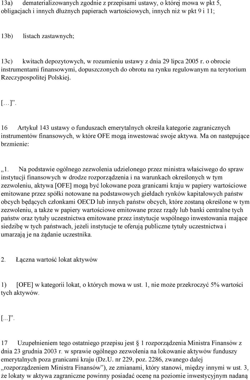 16 Artykuł 143 ustawy o funduszach emerytalnych określa kategorie zagranicznych instrumentów finansowych, w które OFE mogą inwestować swoje aktywa. Ma on następujące brzmienie: 1.
