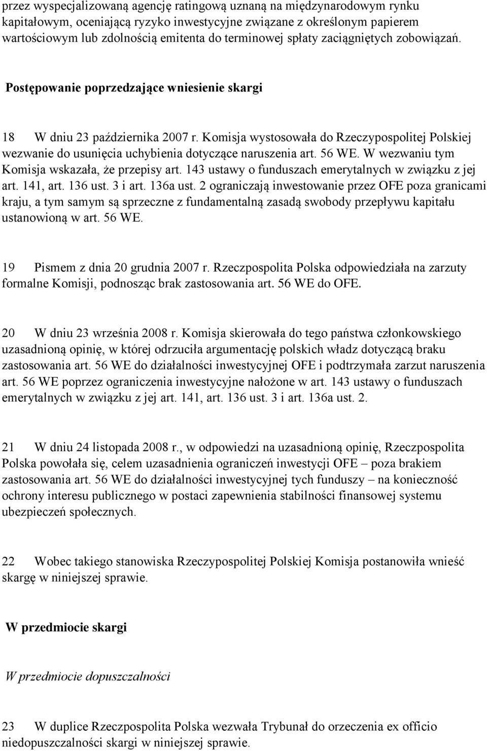 Komisja wystosowała do Rzeczypospolitej Polskiej wezwanie do usunięcia uchybienia dotyczące naruszenia art. 56 WE. W wezwaniu tym Komisja wskazała, że przepisy art.