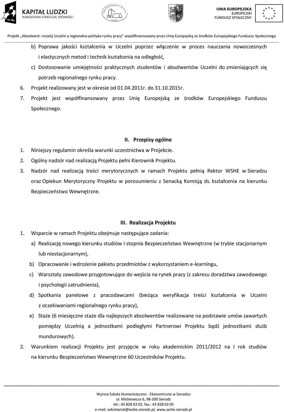 Projekt jest współfinansowany przez Unię Europejską ze środków Europejskiego Funduszu Społecznego. II. Przepisy ogólne 1. Niniejszy regulamin określa warunki uczestnictwa w Projekcie. 2.