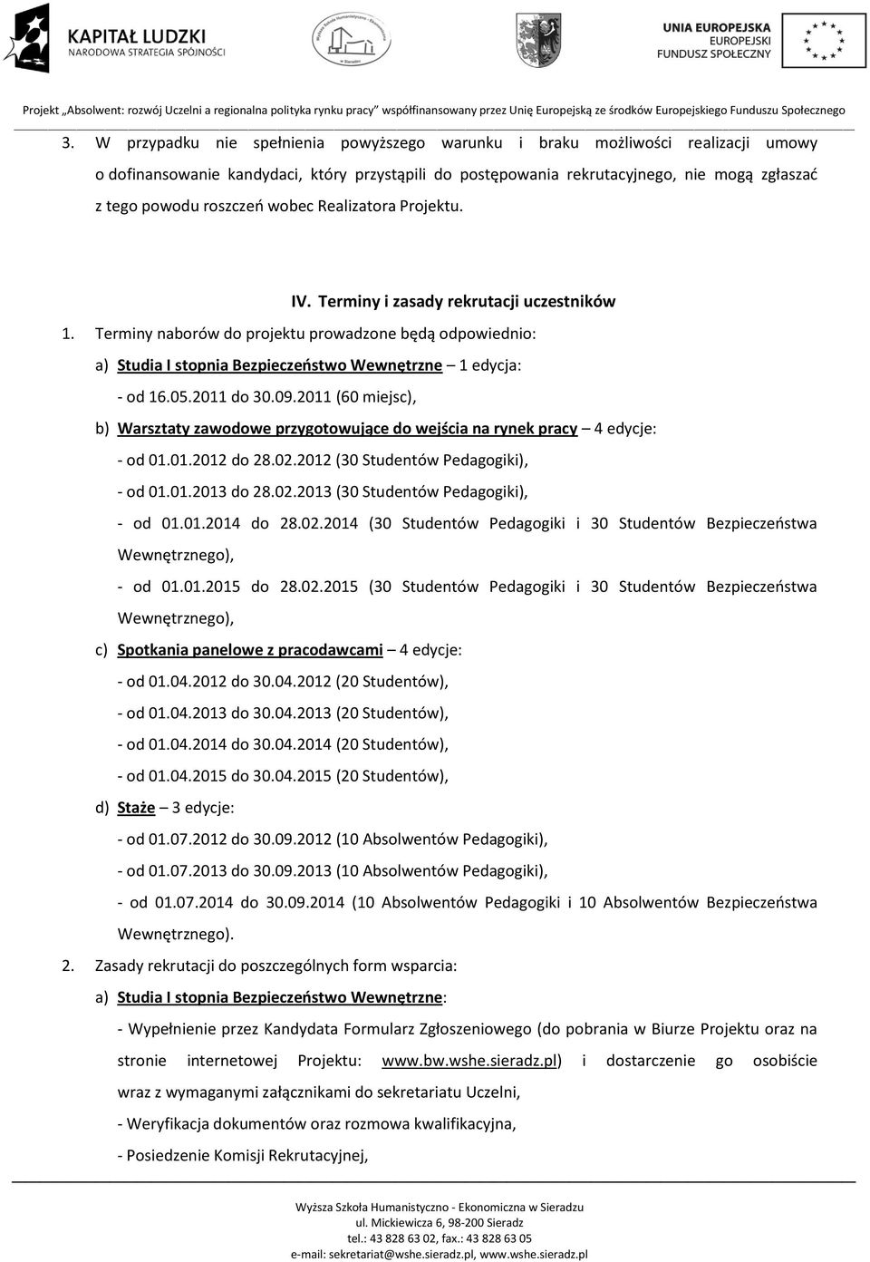 Terminy naborów do projektu prowadzone będą odpowiednio: a) Studia I stopnia Bezpieczeostwo Wewnętrzne 1 edycja: - od 16.05.2011 do 30.09.