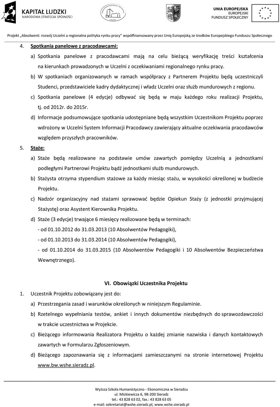 c) Spotkania panelowe (4 edycje) odbywad się będą w maju każdego roku realizacji Projektu, tj. od 2012r. do 2015r.