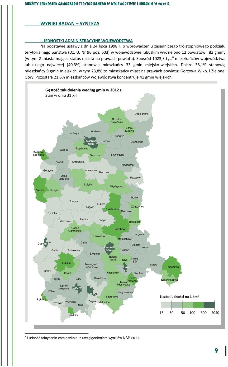 603) w województwie lubuskim wydzielono 12 powiatów i 83 gminy (w tym 2 miasta mające status miasta na prawach powiatu). Spośród 10233 tys.