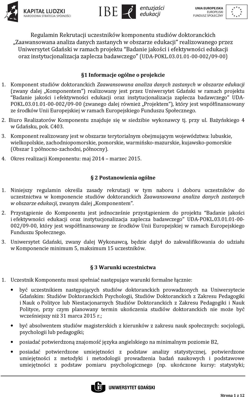 Komponent studiów doktoranckich Zaawansowana analiza danych zastanych w obszarze edukacji (zwany dalej Komponentem ) realizowany jest przez Uniwersytet Gdański w ramach projektu Badanie jakości i