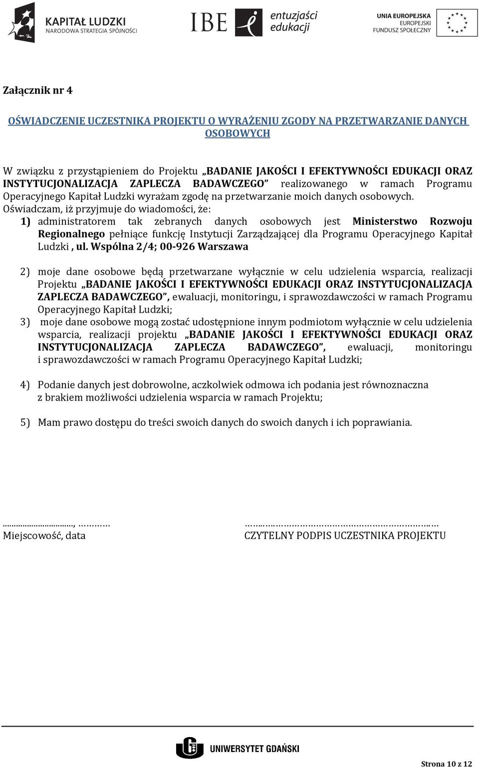 Oświadczam, iż przyjmuje do wiadomości, że: 1) administratorem tak zebranych danych osobowych jest Ministerstwo Rozwoju Regionalnego pełniące funkcję Instytucji Zarządzającej dla Programu