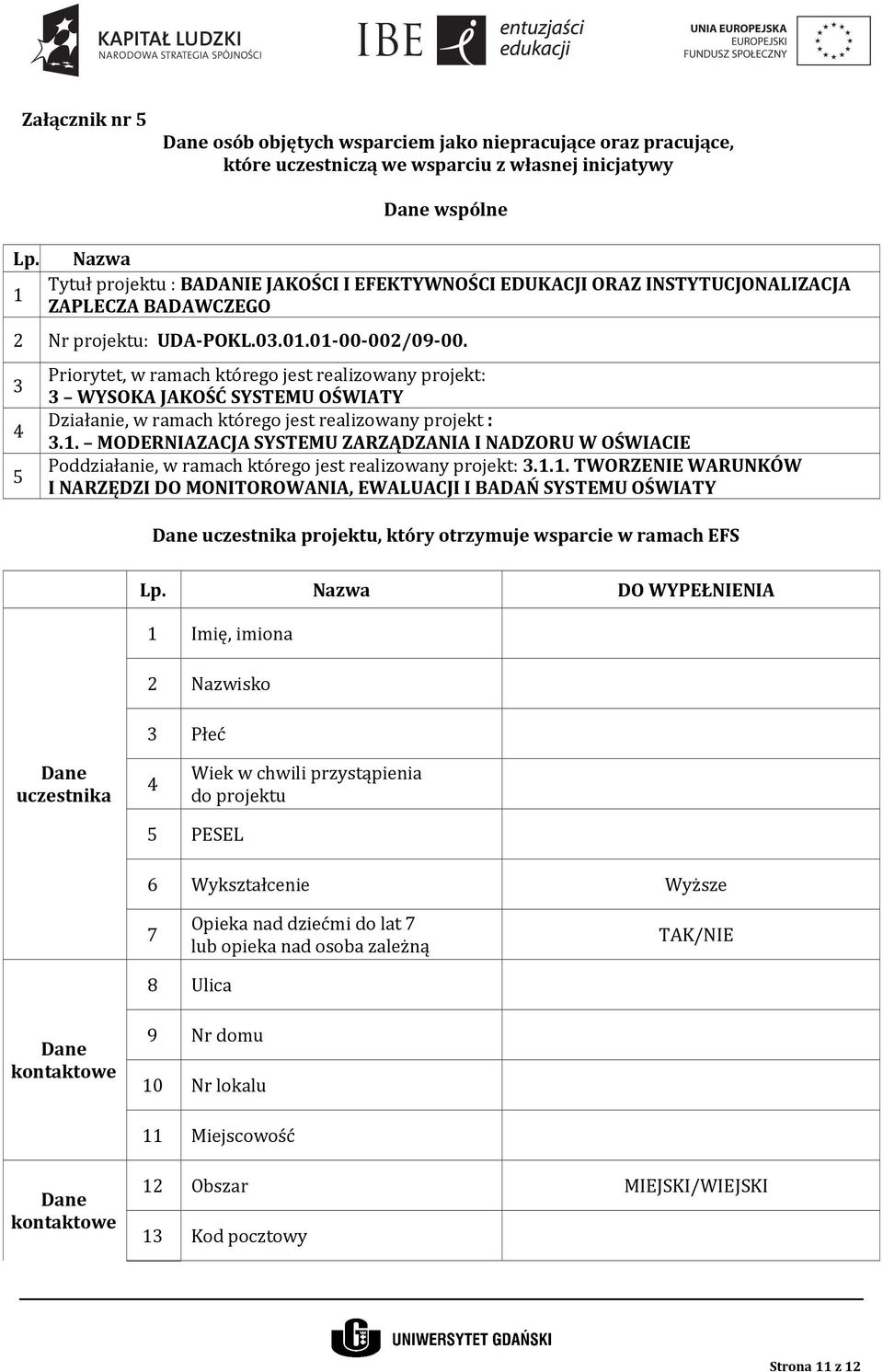 3 4 5 Priorytet, w ramach którego jest realizowany projekt: 3 WYSOKA JAKOŚĆ SYSTEMU OŚWIATY Działanie, w ramach którego jest realizowany projekt : 3.1.