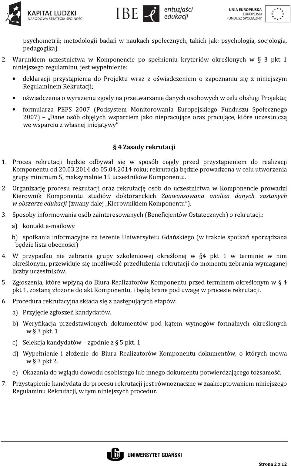 z niniejszym Regulaminem Rekrutacji; oświadczenia o wyrażeniu zgody na przetwarzanie danych osobowych w celu obsługi Projektu; formularza PEFS 2007 (Podsystem Monitorowania Europejskiego Funduszu