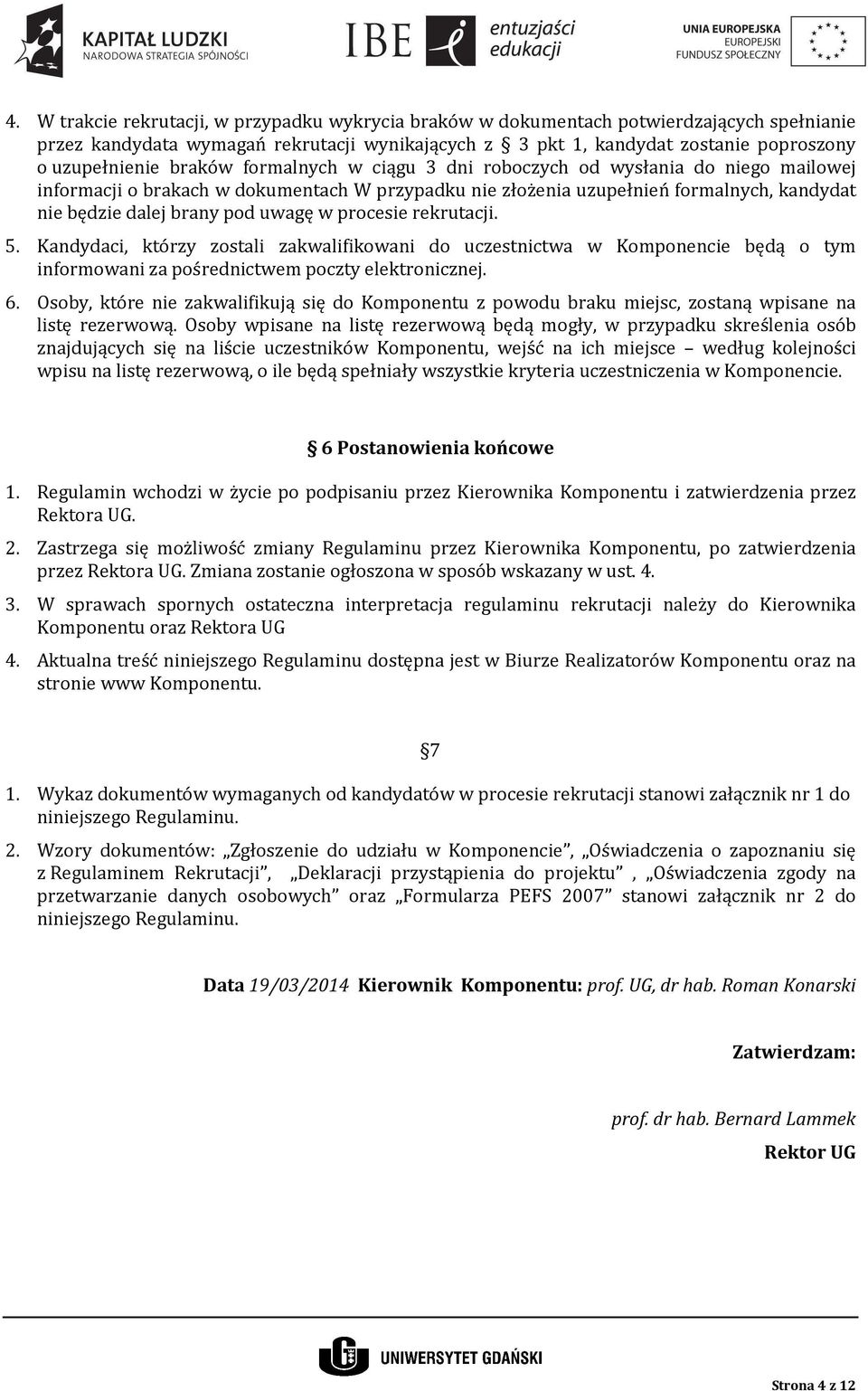 procesie rekrutacji. 5. Kandydaci, którzy zostali zakwalifikowani do uczestnictwa w Komponencie będą o tym informowani za pośrednictwem poczty elektronicznej. 6.