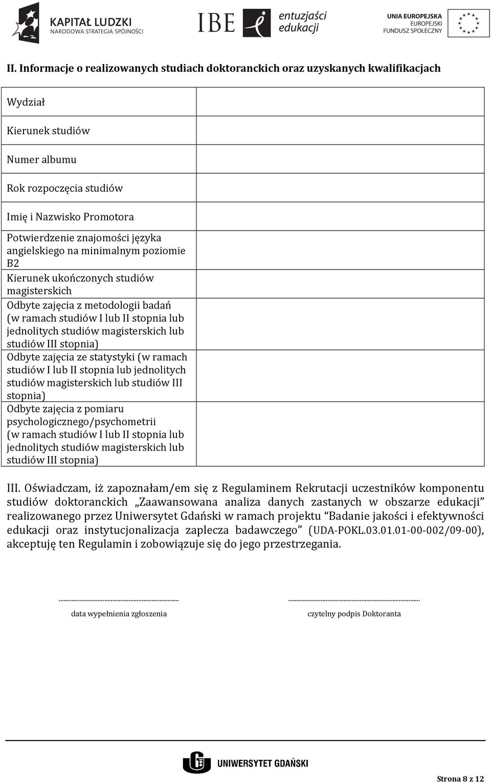 lub studiów III stopnia) Odbyte zajęcia ze statystyki (w ramach studiów I lub II stopnia lub jednolitych studiów magisterskich lub studiów III stopnia) Odbyte zajęcia z pomiaru