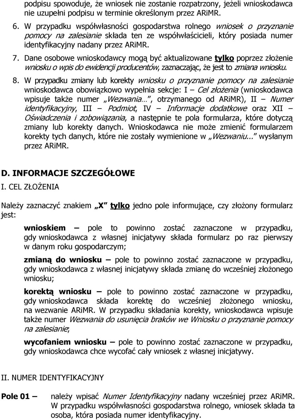 Dane osobowe wnioskodawcy mogą być aktualizowane tylko poprzez złożenie wniosku o wpis do ewidencji producentów, zaznaczając, że jest to zmiana wniosku. 8.