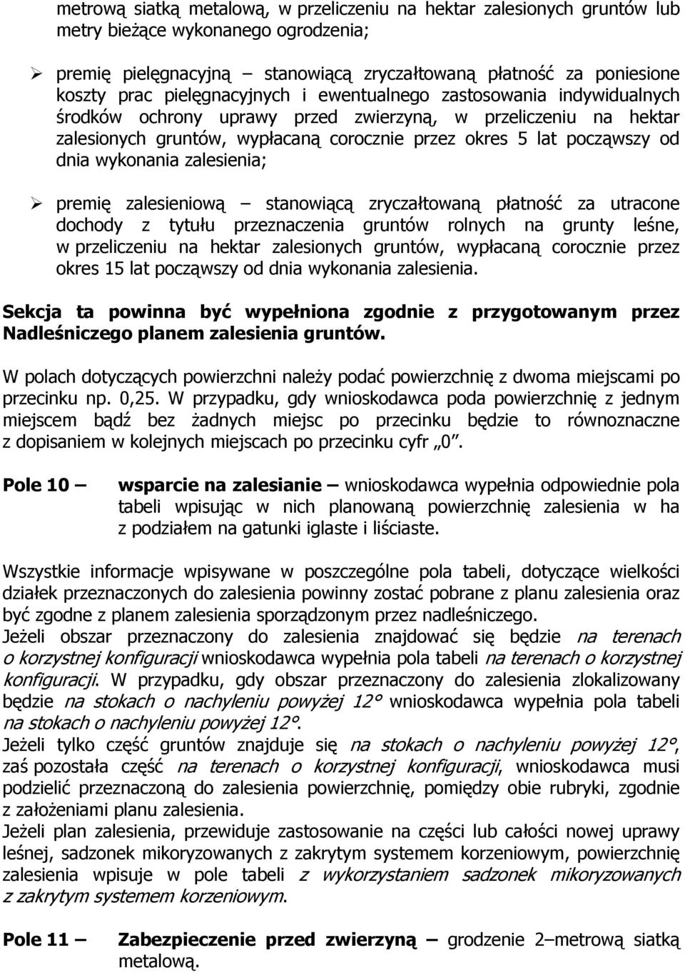 dnia wykonania zalesienia; premię zalesieniową stanowiącą zryczałtowaną płatność za utracone dochody z tytułu przeznaczenia gruntów rolnych na grunty leśne, w przeliczeniu na hektar zalesionych