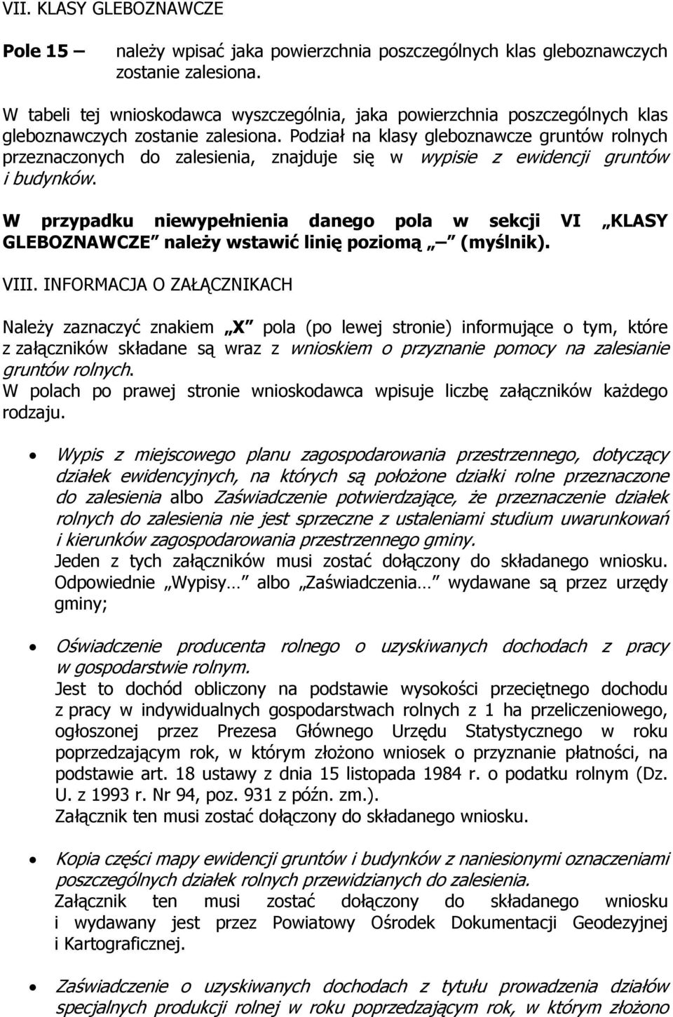 Podział na klasy gleboznawcze gruntów rolnych przeznaczonych do zalesienia, znajduje się w wypisie z ewidencji gruntów i budynków.