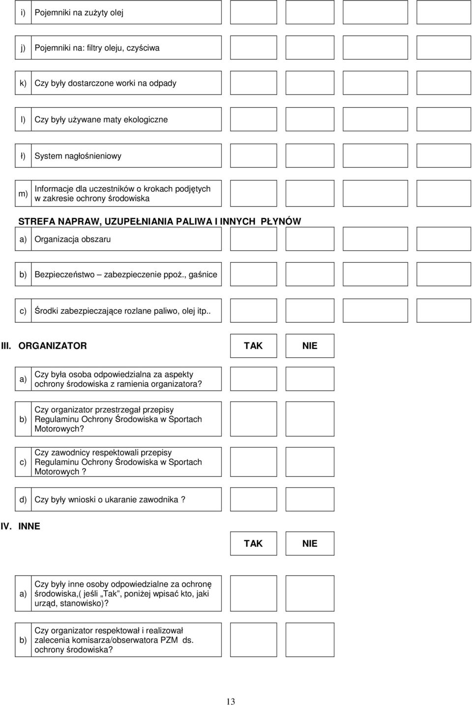 , gaśnice c) Środki zabezpieczające rozlane paliwo, olej itp.. III. ORGANIZATOR TAK NIE a) Czy była osoba odpowiedzialna za aspekty ochrony środowiska z ramienia organizatora?