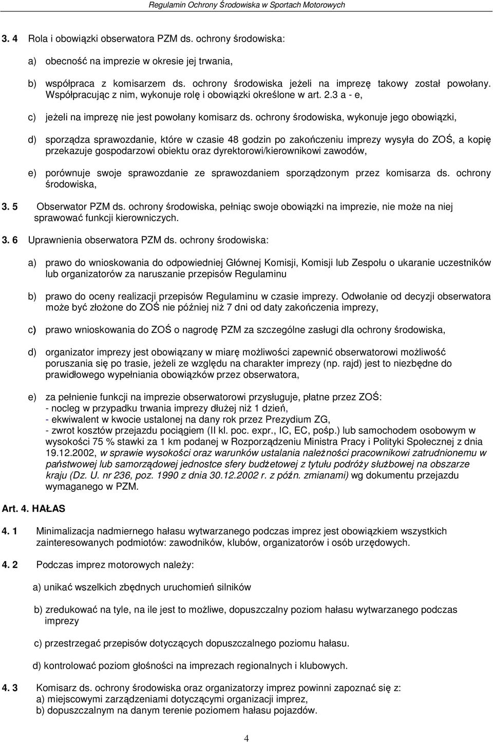 ochrony środowiska, wykonuje jego obowiązki, d) sporządza sprawozdanie, które w czasie 48 godzin po zakończeniu imprezy wysyła do ZOŚ, a kopię przekazuje gospodarzowi obiektu oraz