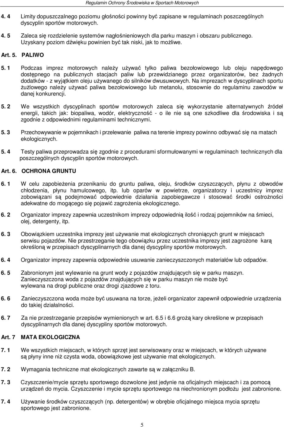 1 Podczas imprez motorowych należy używać tylko paliwa bezołowiowego lub oleju napędowego dostępnego na publicznych stacjach paliw lub przewidzianego przez organizatorów, bez żadnych dodatków - z