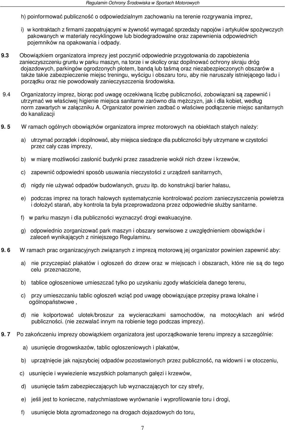 3 Obowiązkiem organizatora imprezy jest poczynić odpowiednie przygotowania do zapobieżenia zanieczyszczeniu gruntu w parku maszyn, na torze i w okolicy oraz dopilnować ochrony skraju dróg