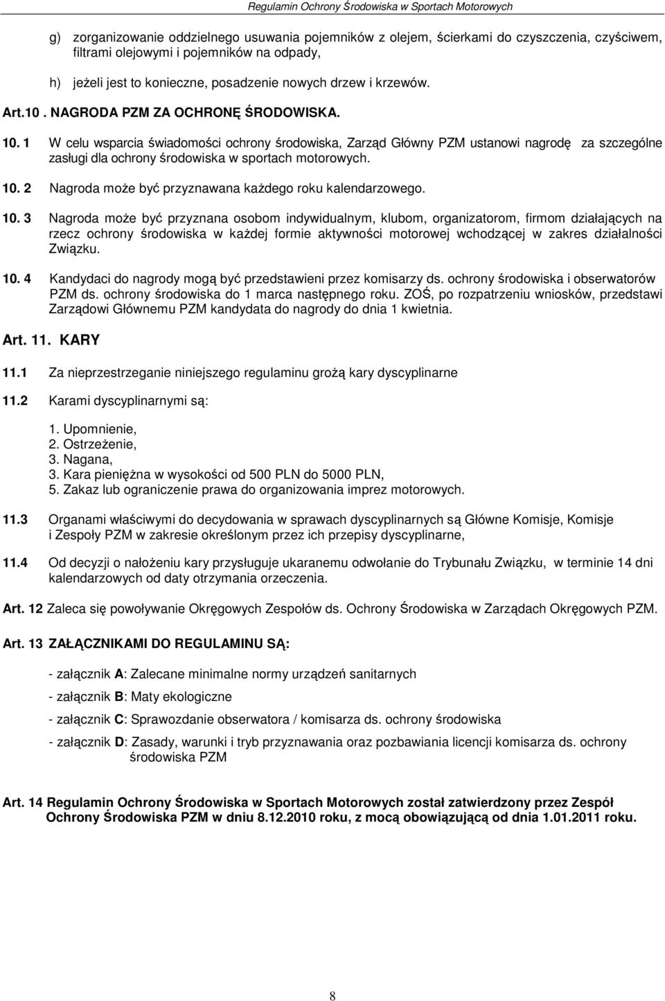 1 W celu wsparcia świadomości ochrony środowiska, Zarząd Główny PZM ustanowi nagrodę za szczególne zasługi dla ochrony środowiska w sportach motorowych. 10.