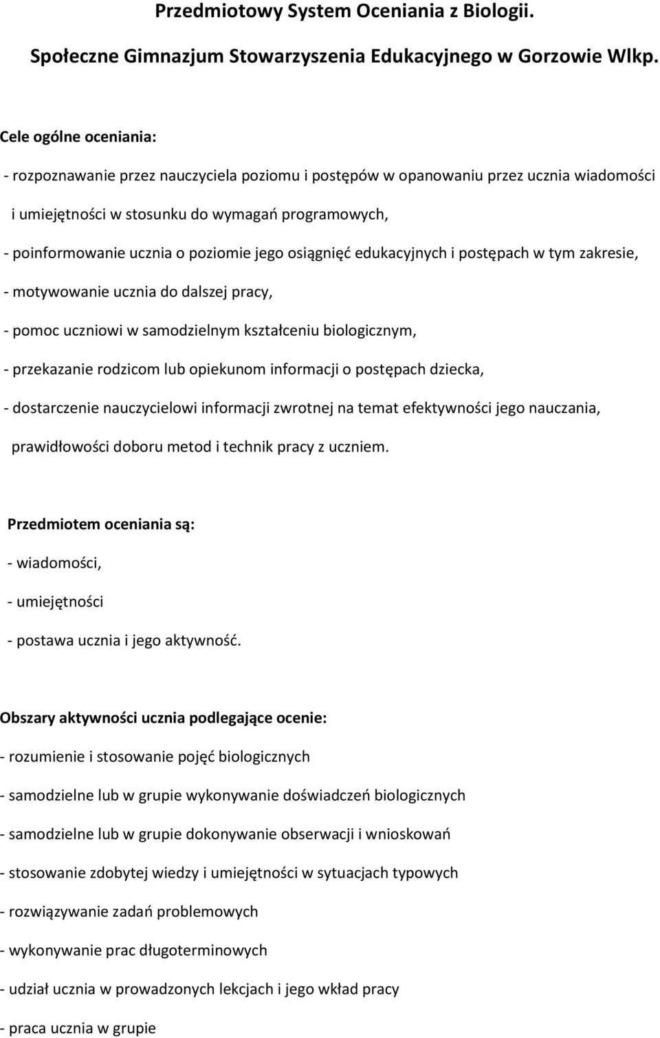 jego osiągnięć edukacyjnych i postępach w tym zakresie, - motywowanie ucznia do dalszej pracy, - pomoc uczniowi w samodzielnym kształceniu biologicznym, - przekazanie rodzicom lub opiekunom