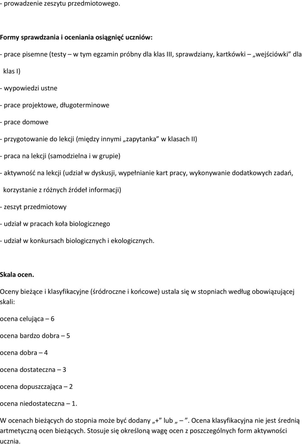 długoterminowe - prace domowe - przygotowanie do lekcji (między innymi zapytanka w klasach II) - praca na lekcji (samodzielna i w grupie) - aktywność na lekcji (udział w dyskusji, wypełnianie kart