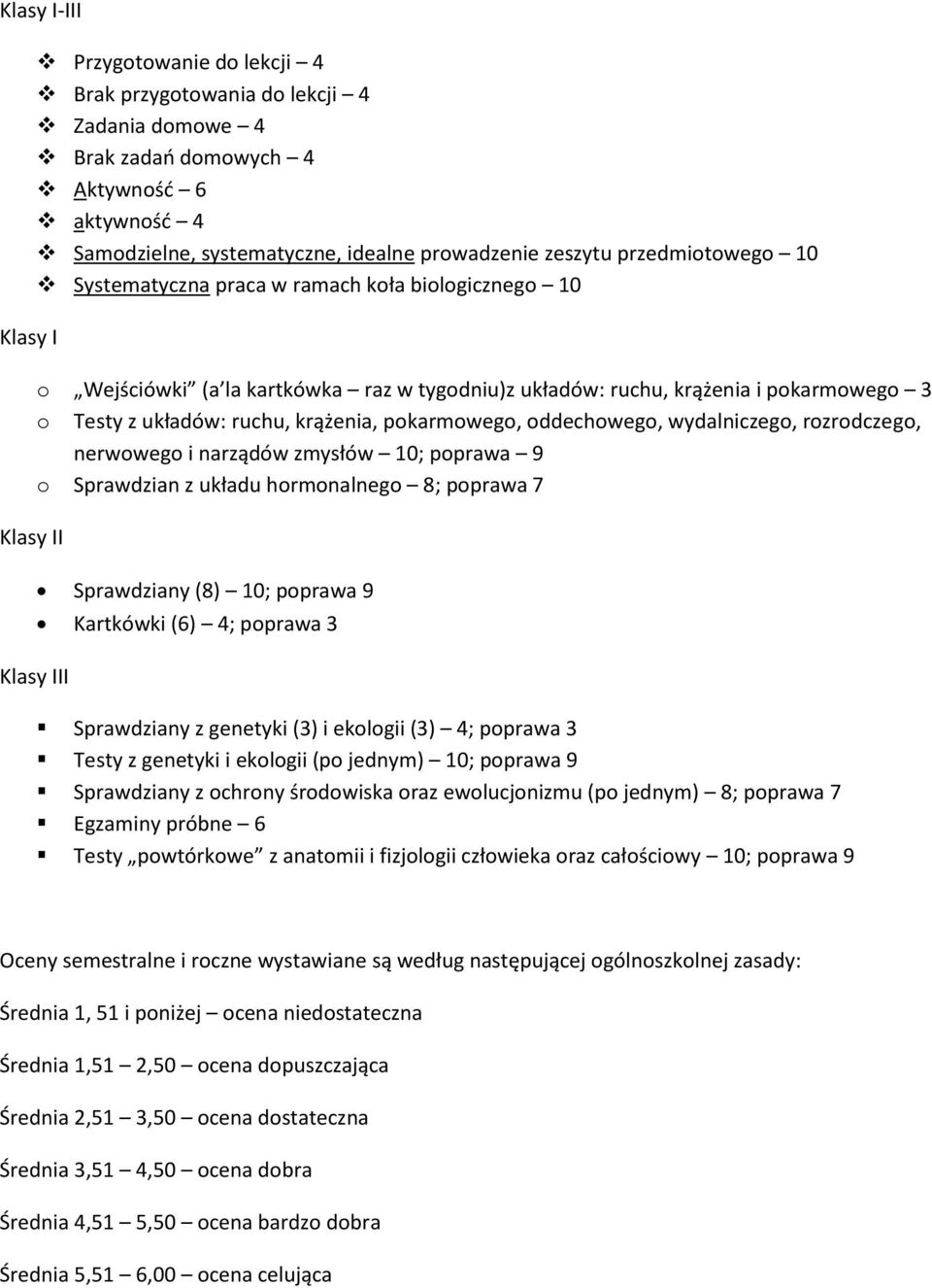 pokarmowego, oddechowego, wydalniczego, rozrodczego, nerwowego i narządów zmysłów 10; poprawa 9 o Sprawdzian z układu hormonalnego 8; poprawa 7 Klasy III Sprawdziany (8) 10; poprawa 9 Kartkówki (6)