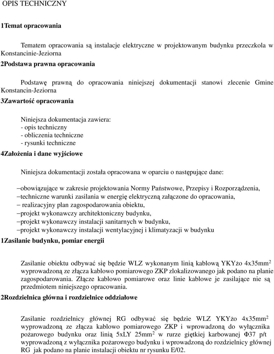 dane wyjściowe Niniejsza dokumentacji została opracowana w oparciu o następujące dane: obowiązujące w zakresie projektowania Normy Państwowe, Przepisy i Rozporządzenia, techniczne warunki zasilania w