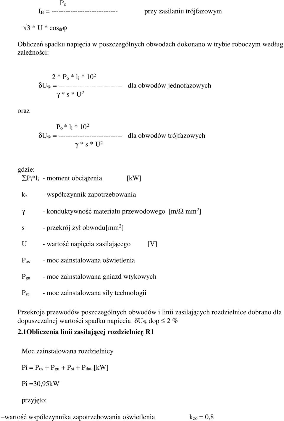 [kw] k z - współczynnik zapotrzebowania γ - konduktywność materiału przewodowego [m/ω mm 2 ] s - przekrój Ŝył obwodu[mm 2 ] U - wartość napięcia zasilającego [V] Pos Pgn Pst - moc zainstalowana