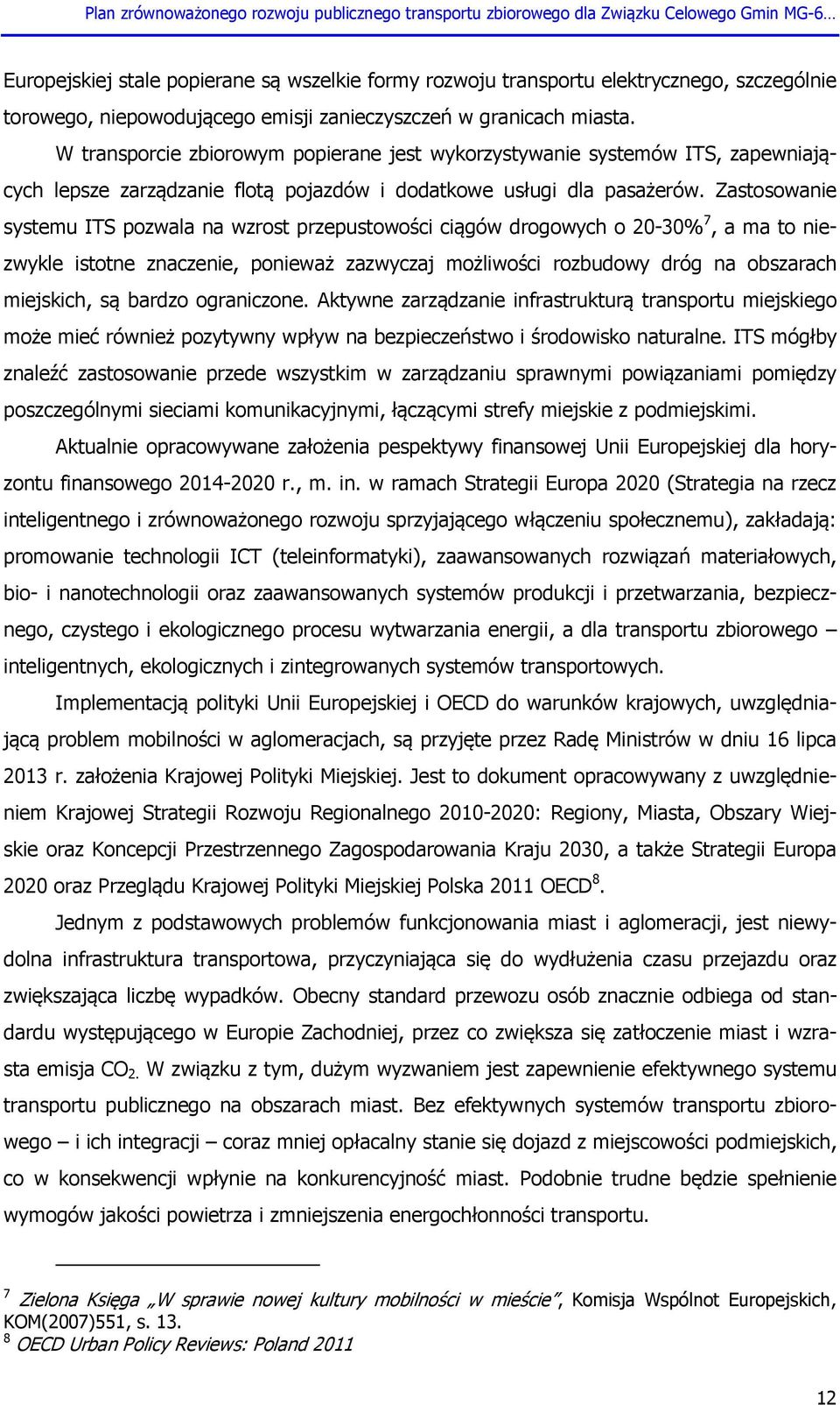 Zastosowanie systemu ITS pozwala na wzrost przepustowości ciągów drogowych o 20-30% 7, a ma to niezwykle istotne znaczenie, ponieważ zazwyczaj możliwości rozbudowy dróg na obszarach miejskich, są