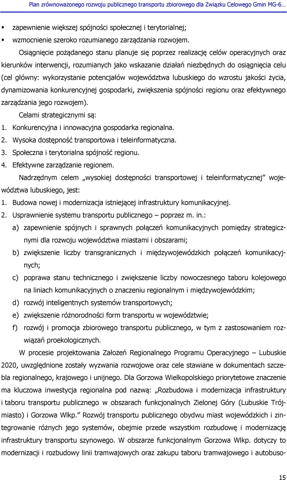wykorzystanie potencjałów województwa lubuskiego do wzrostu jakości życia, dynamizowania konkurencyjnej gospodarki, zwiększenia spójności regionu oraz efektywnego zarządzania jego rozwojem).