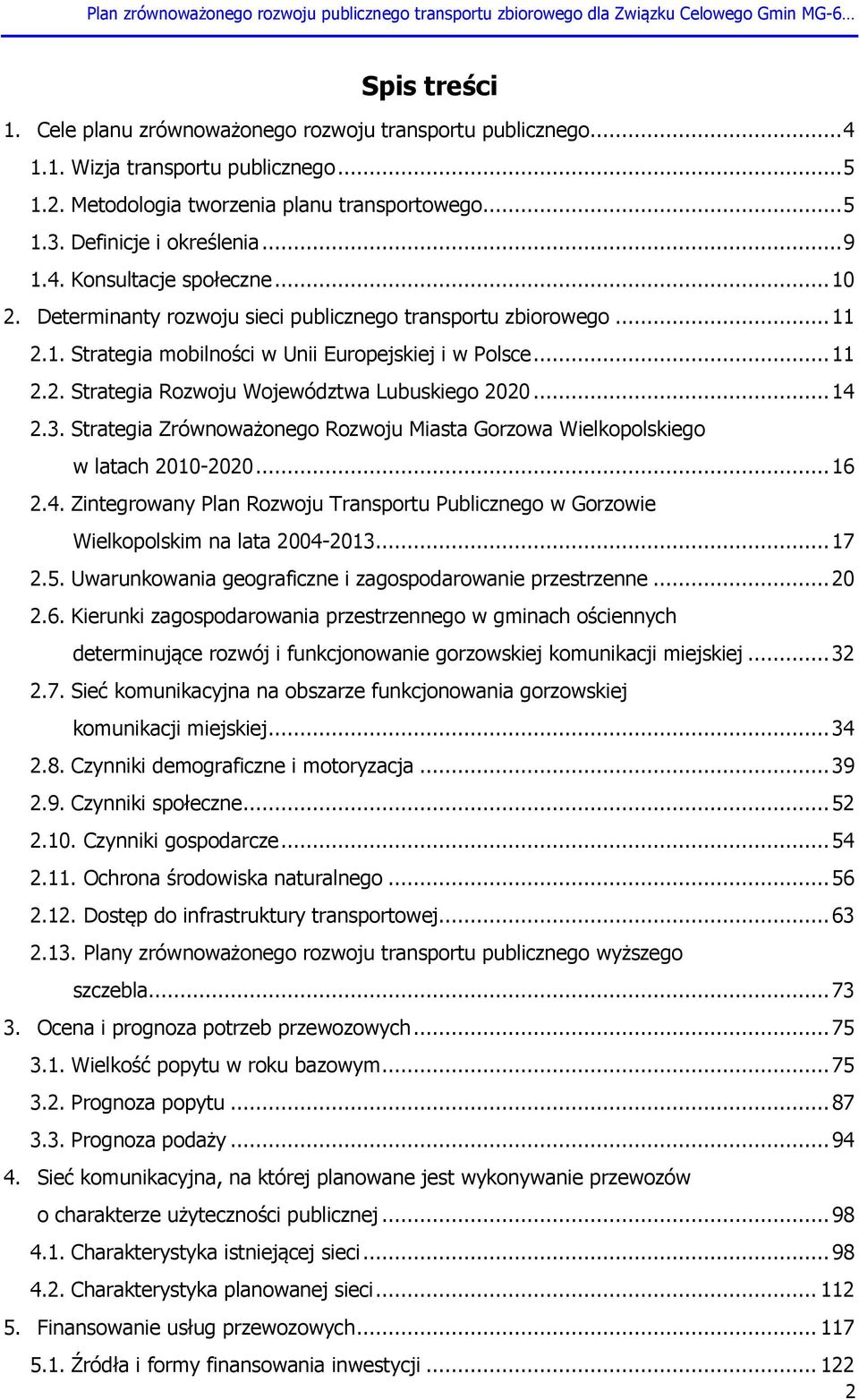 .. 14 2.3. Strategia Zrównoważonego Rozwoju Miasta Gorzowa Wielkopolskiego w latach 2010-2020... 16 2.4. Zintegrowany Plan Rozwoju Transportu Publicznego w Gorzowie Wielkopolskim na lata 2004-2013.