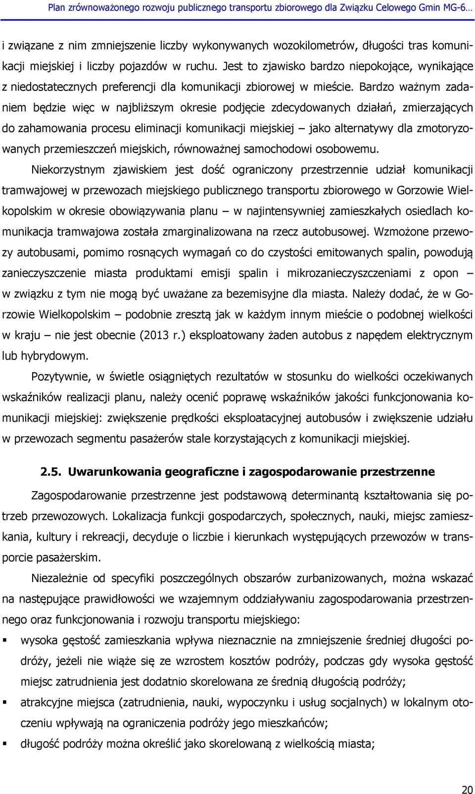 Bardzo ważnym zadaniem będzie więc w najbliższym okresie podjęcie zdecydowanych działań, zmierzających do zahamowania procesu eliminacji komunikacji miejskiej jako alternatywy dla zmotoryzowanych