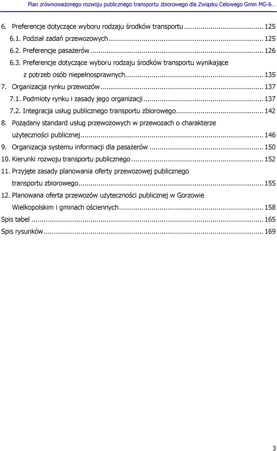 Integracja usług publicznego transportu zbiorowego... 142 8. Pożądany standard usług przewozowych w przewozach o charakterze użyteczności publicznej... 146 9.