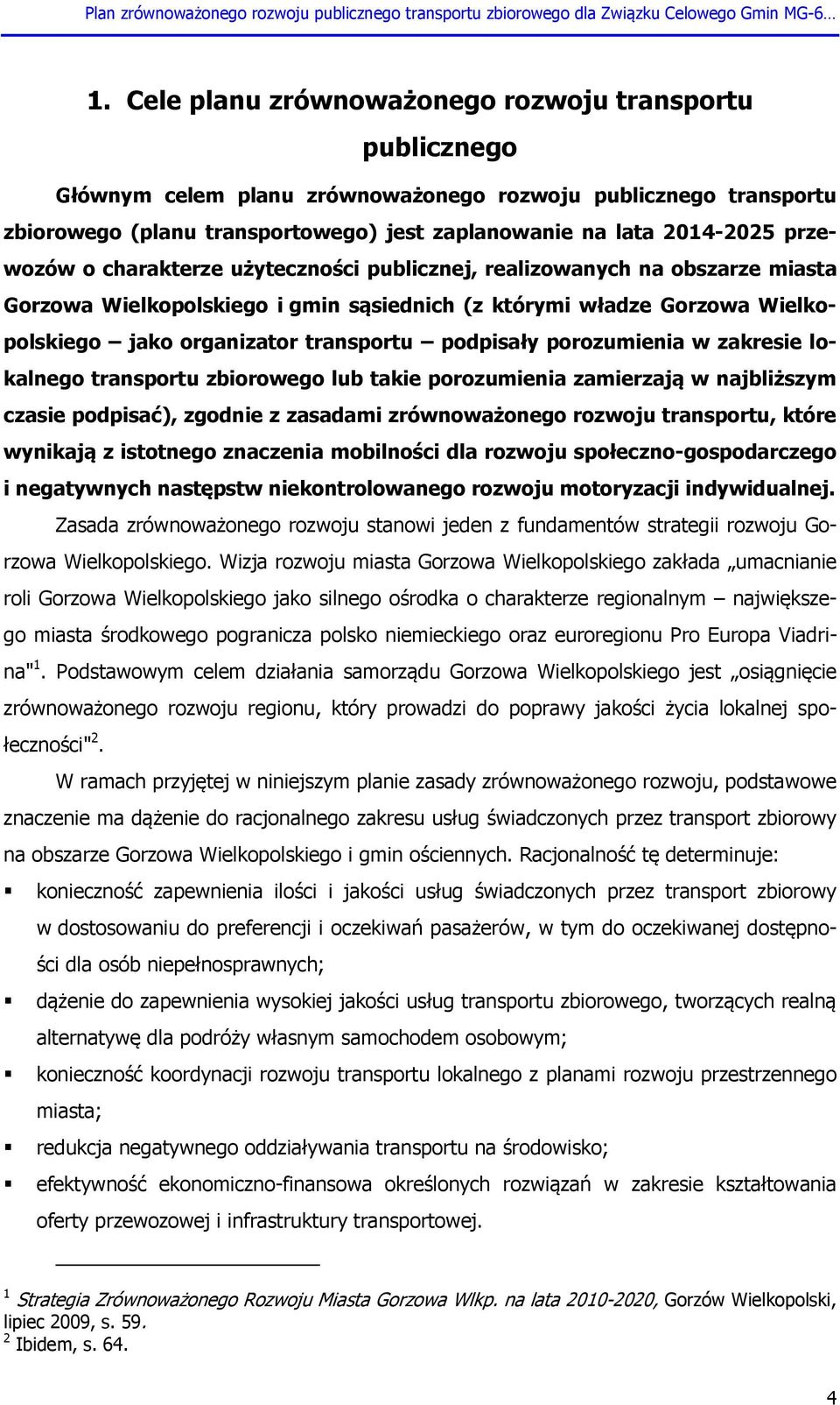 podpisały porozumienia w zakresie lokalnego transportu zbiorowego lub takie porozumienia zamierzają w najbliższym czasie podpisać), zgodnie z zasadami zrównoważonego rozwoju transportu, które