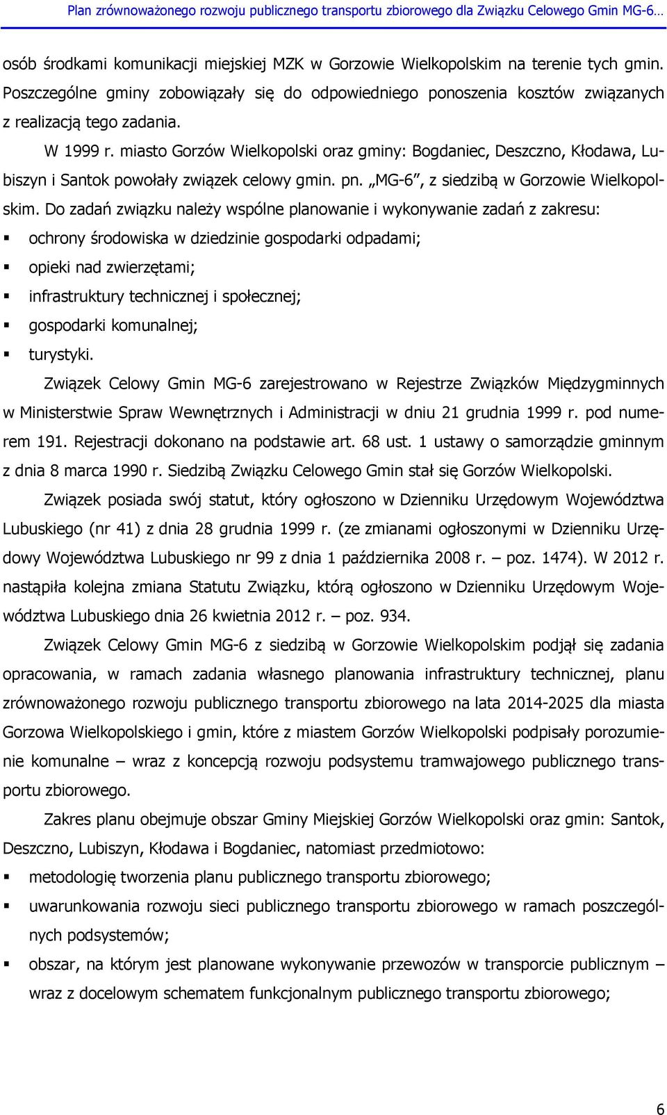Do zadań związku należy wspólne planowanie i wykonywanie zadań z zakresu: ochrony środowiska w dziedzinie gospodarki odpadami; opieki nad zwierzętami; infrastruktury technicznej i społecznej;