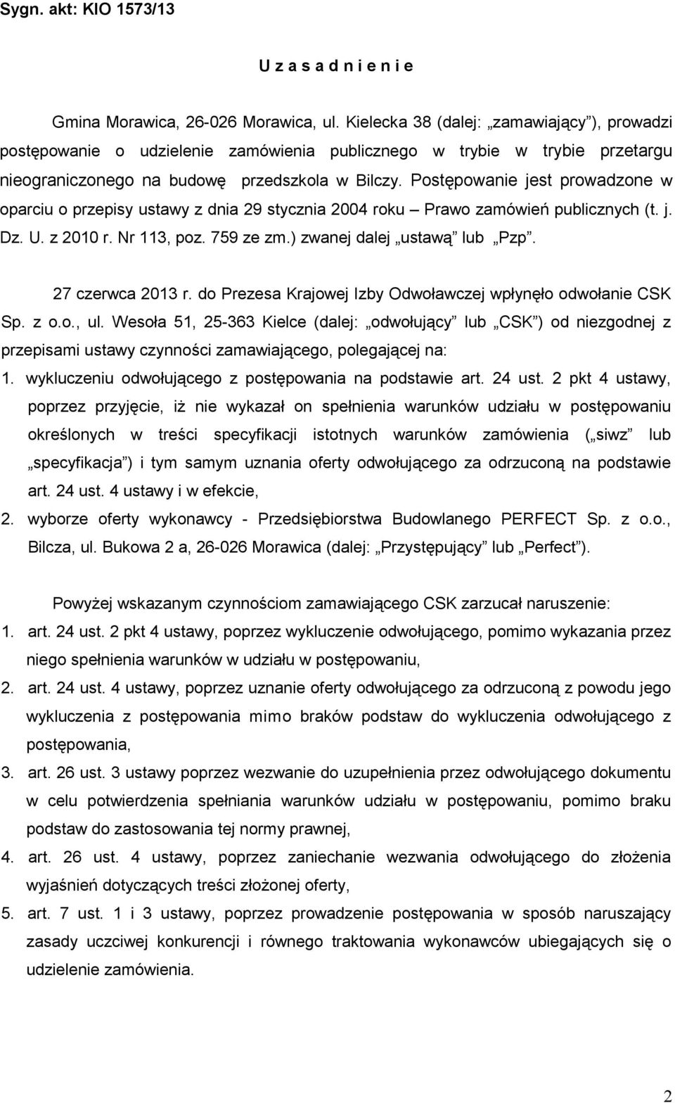 Postępowanie jest prowadzone w oparciu o przepisy ustawy z dnia 29 stycznia 2004 roku Prawo zamówień publicznych (t. j. Dz. U. z 2010 r. Nr 113, poz. 759 ze zm.) zwanej dalej ustawą lub Pzp.