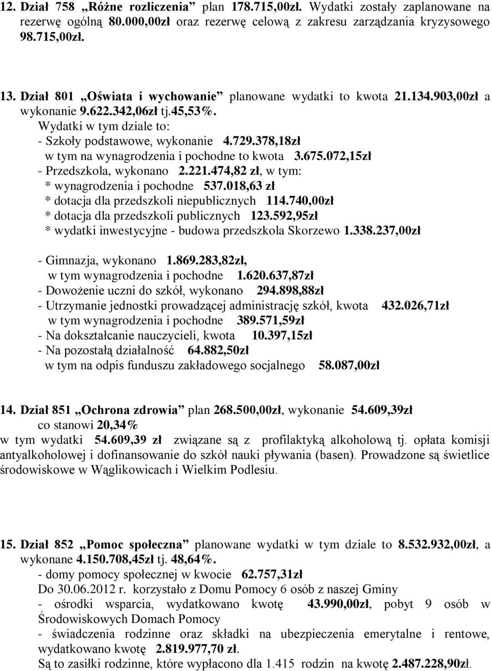 378,18zł w tym na wynagrodzenia i pochodne to kwota 3.675.072,15zł - Przedszkola, wykonano 2.221.474,82 zł, w tym: * wynagrodzenia i pochodne 537.