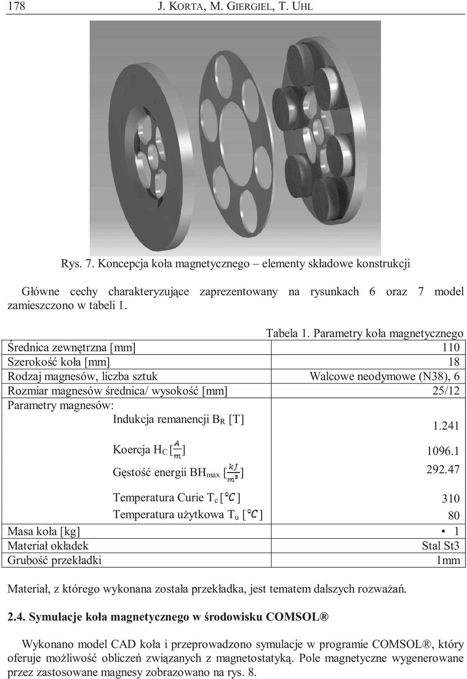 Parametry koła magnetycznego Średnica zewnętrzna [mm] 110 Szerokość koła [mm] 18 Rodzaj magnesów, liczba sztuk Walcowe neodymowe (N38), 6 Rozmiar magnesów średnica/ wysokość [mm] 25/12 Parametry