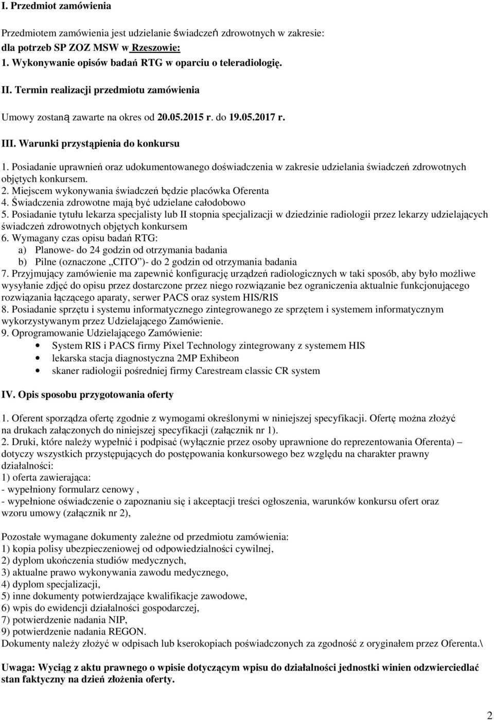 Posiadanie uprawnień oraz udokumentowanego doświadczenia w zakresie udzielania świadczeń zdrowotnych objętych konkursem. 2. Miejscem wykonywania świadczeń będzie placówka Oferenta 4.