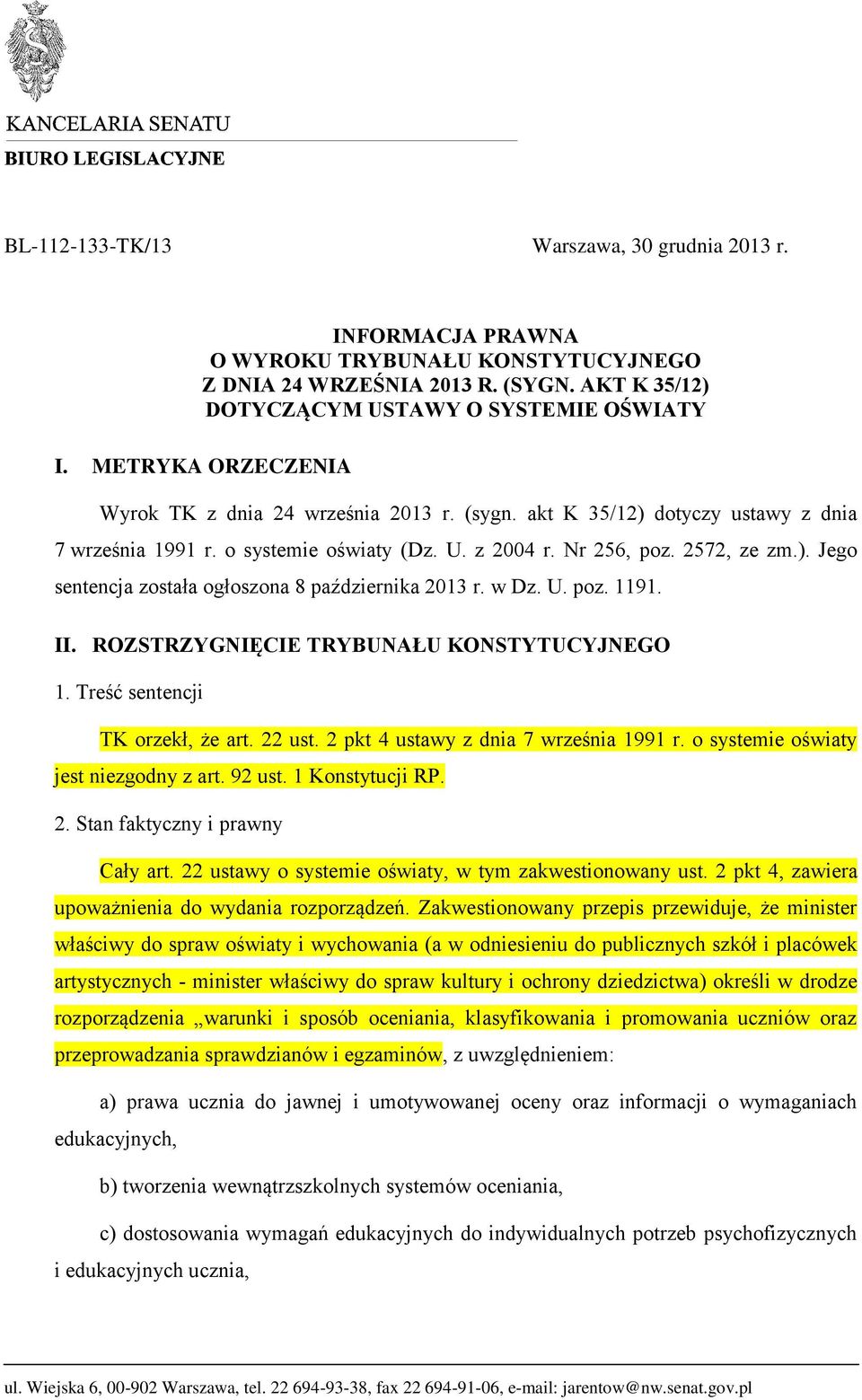 w Dz. U. poz. 1191. II. ROZSTRZYGNIĘCIE TRYBUNAŁU KONSTYTUCYJNEGO 1. Treść sentencji TK orzekł, że art. 22 ust. 2 pkt 4 ustawy z dnia 7 września 1991 r. o systemie oświaty jest niezgodny z art.