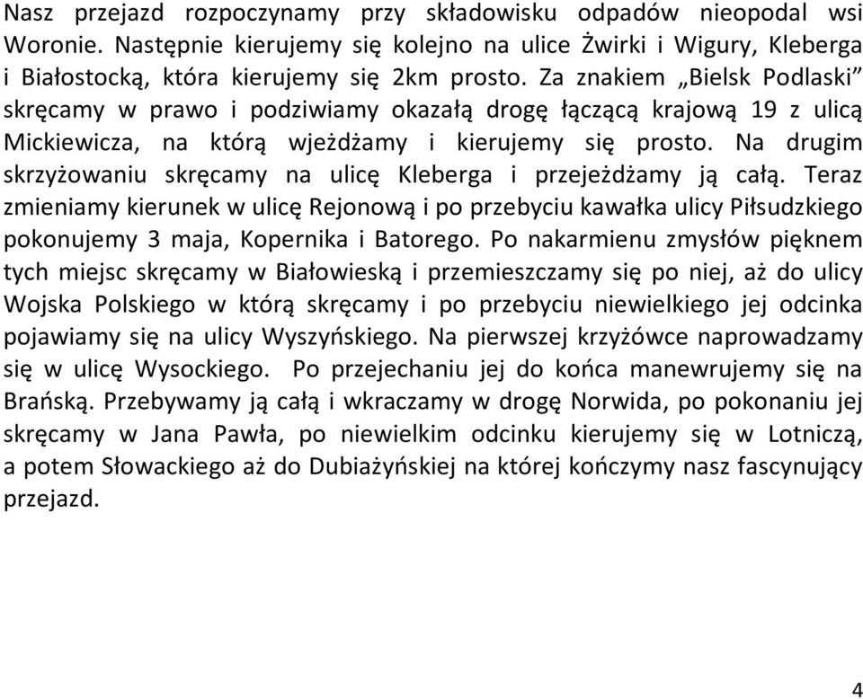 Na drugim skrzyżowaniu skręcamy na ulicę Kleberga i przejeżdżamy ją całą. Teraz zmieniamy kierunek w ulicę Rejonową i po przebyciu kawałka ulicy Piłsudzkiego pokonujemy 3 maja, Kopernika i Batorego.