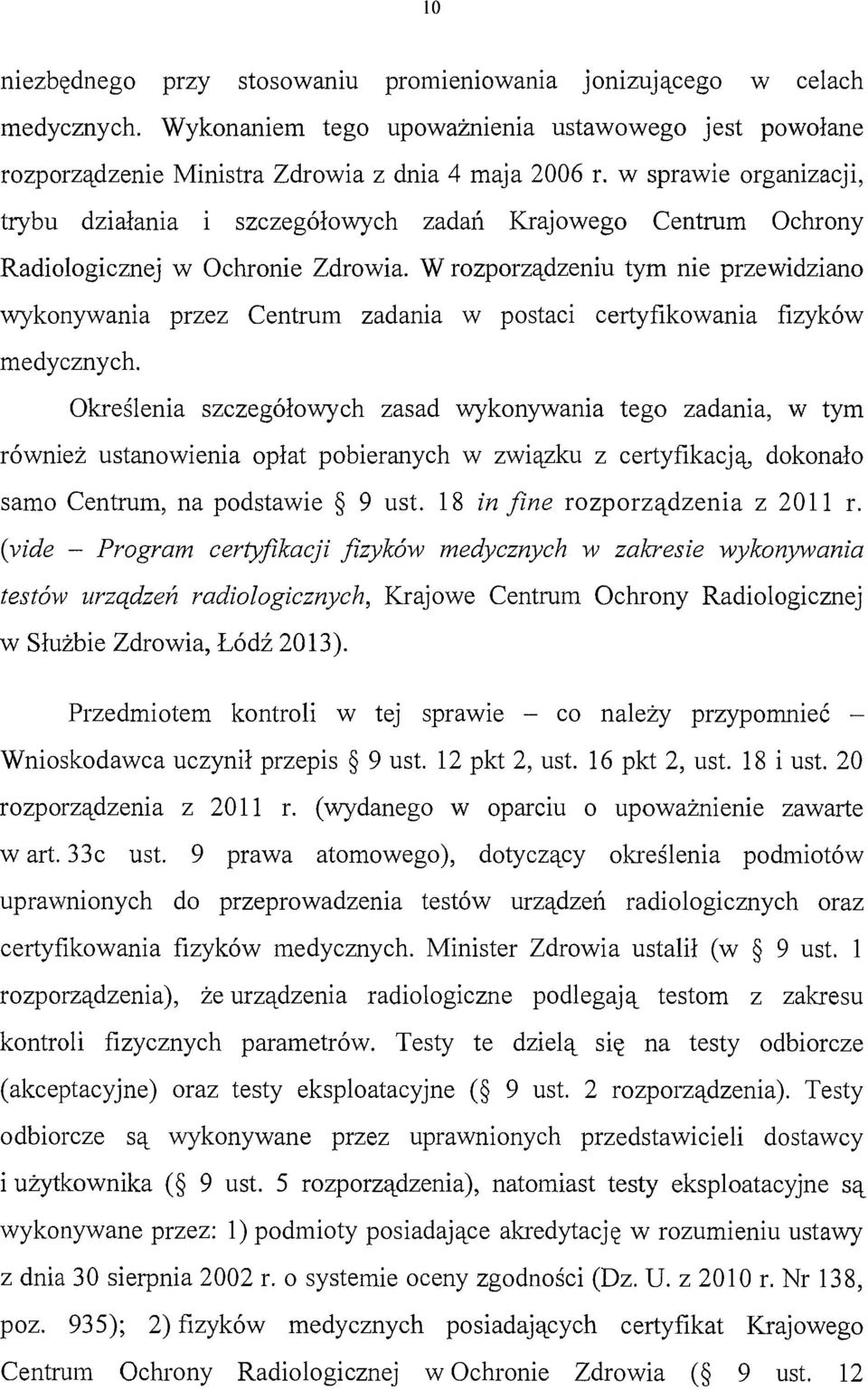 W rozporządzeniu tym nie przewidziano wykonywania przez Centrum zadania w postaci certyfikowania fizyków medycznych.