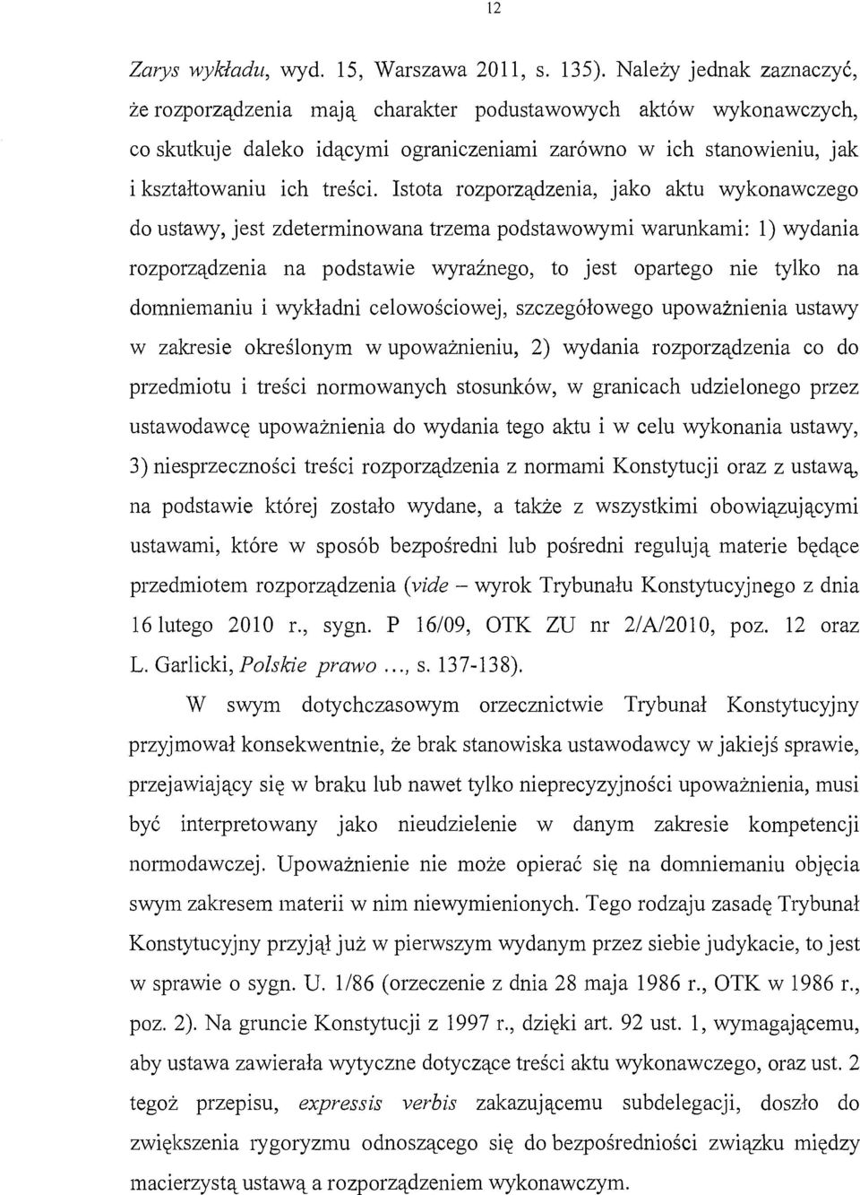 Istota rozporządzenia, jako aktu wykonawczego do ustawy, jest zdeterminowana trzema podstawowymi warunkami: l) wydania rozporządzenia na podstawie wyraźnego, to jest opartego nie tylko na domniemaniu